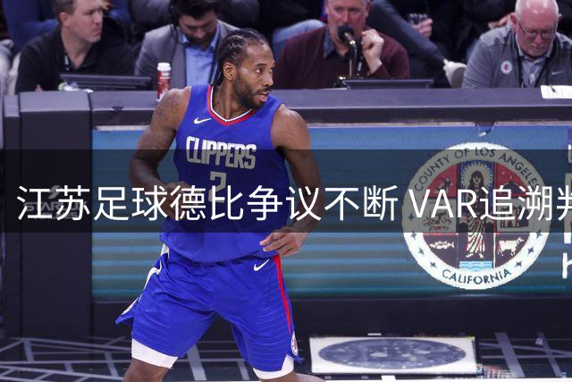 江苏足球德比争议不断 VAR追溯判罚引发球迷热议